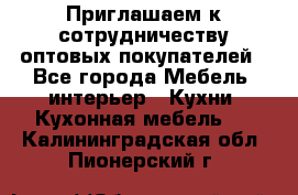 Приглашаем к сотрудничеству оптовых покупателей - Все города Мебель, интерьер » Кухни. Кухонная мебель   . Калининградская обл.,Пионерский г.